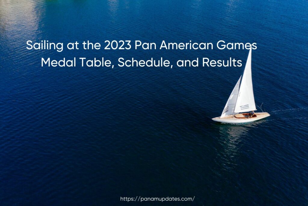 Sailing at the 2023 Pan American Games Medal Table, Schedule, and Results