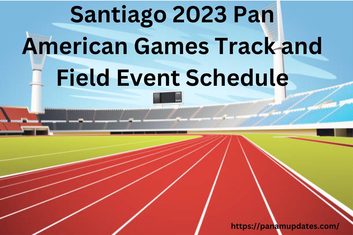 Santiago 2023 Pan American Games Track and Field Event Schedule