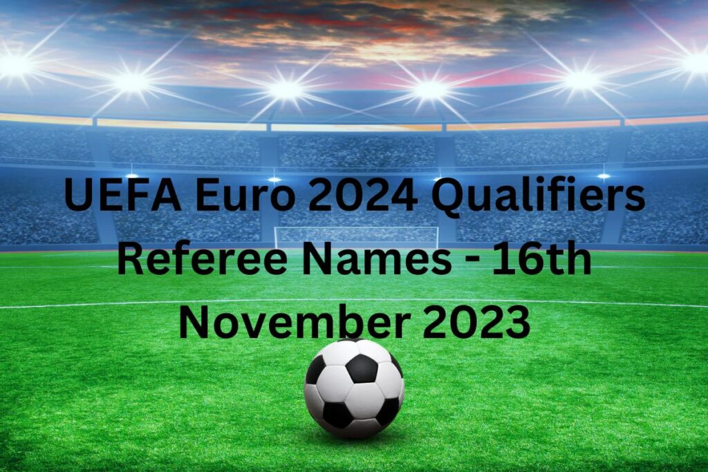 UEFA Euro 2024 Qualifiers Referee Names - 16th November 2023