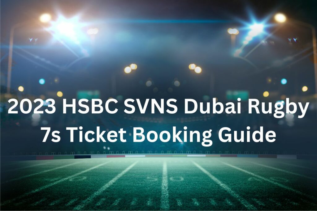 2023 HSBC SVNS Dubai Rugby 7s Ticket Booking Guide