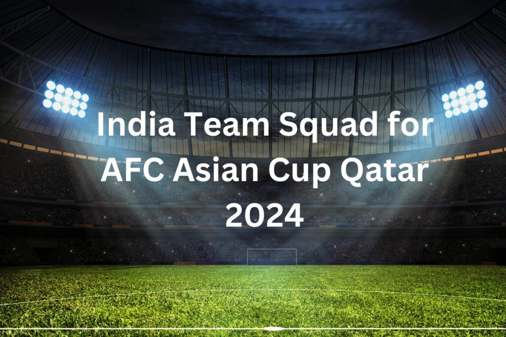 India Team Squad for AFC Asian Cup Qatar 2024