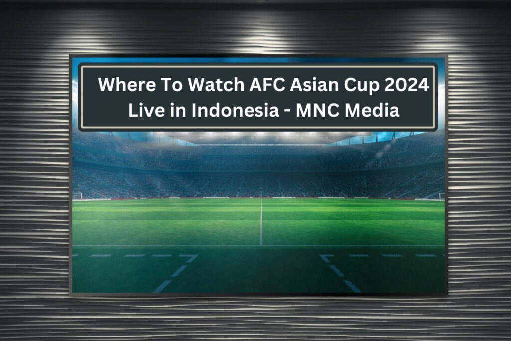Where To Watch AFC Asian Cup 2024 Live in Indonesia - MNC Media