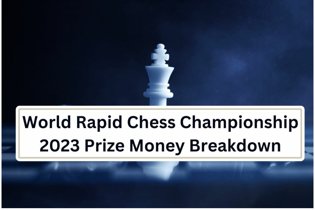 World Rapid Chess Championship 2023 Prize Money Breakdown