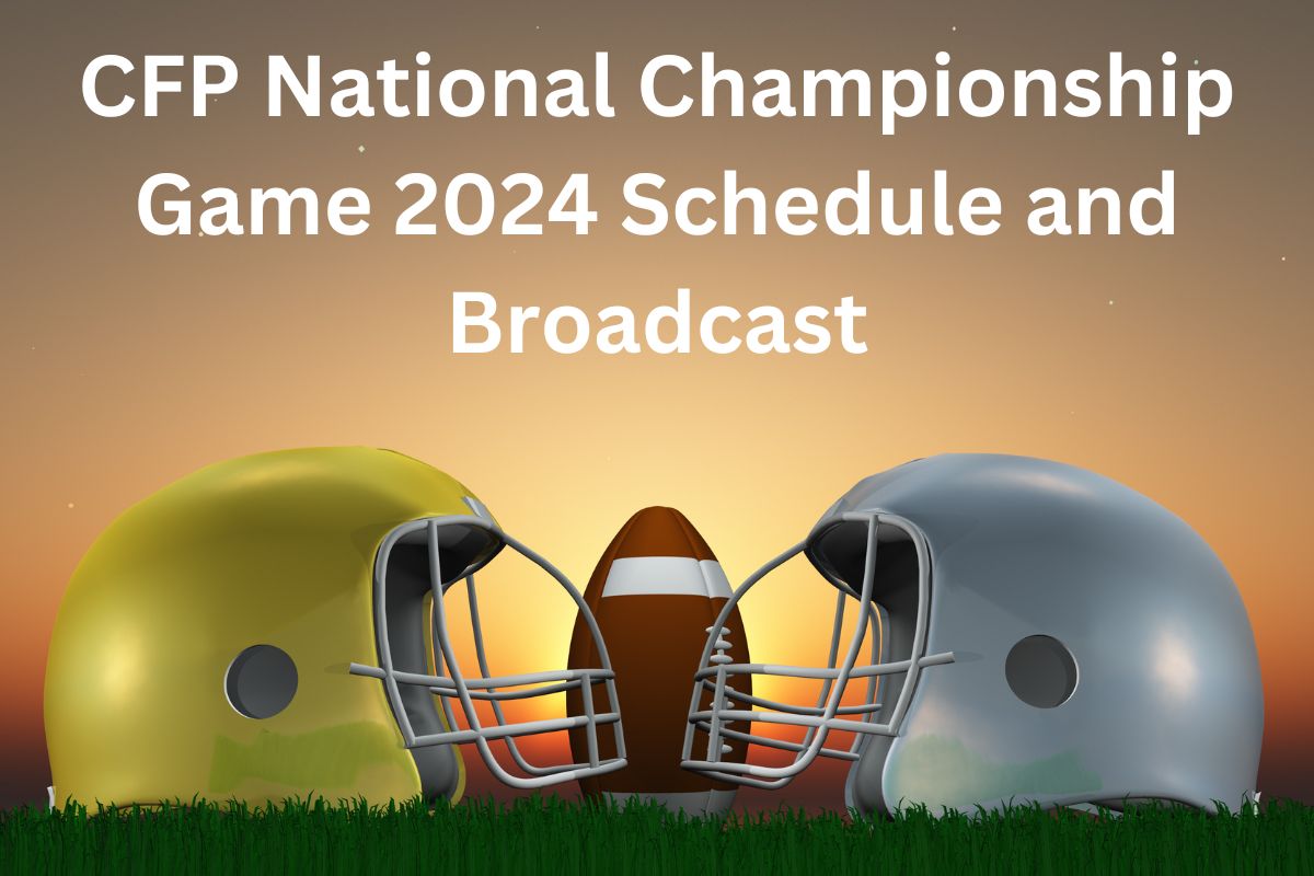 CFP National Championship Game 2024 Schedule and Broadcast