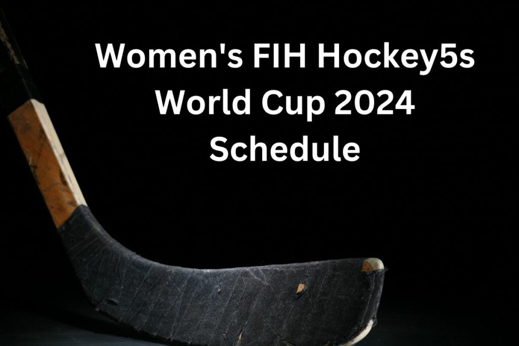 Women's FIH Hockey5s World Cup 2024 Schedule