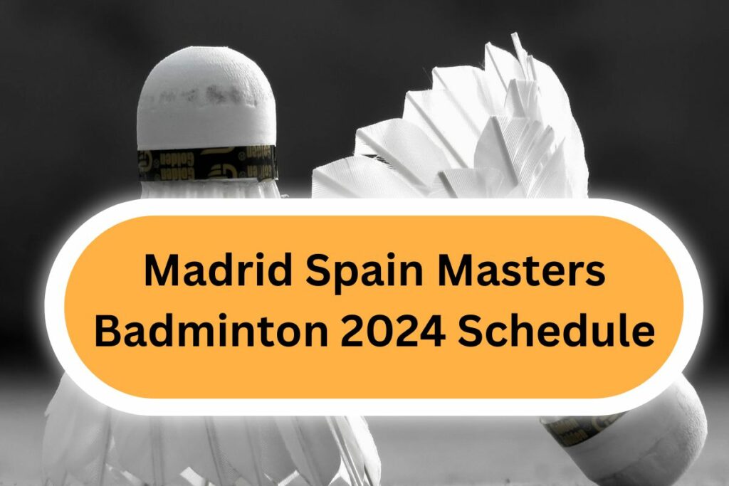 Madrid Spain Masters Badminton 2024 Schedule