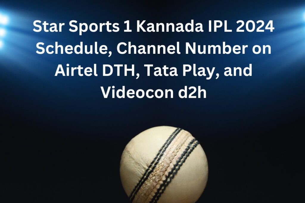 Star Sports 1 Kannada IPL 2024 Schedule, Channel Number on Airtel DTH, Tata Play, and Videocon d2h