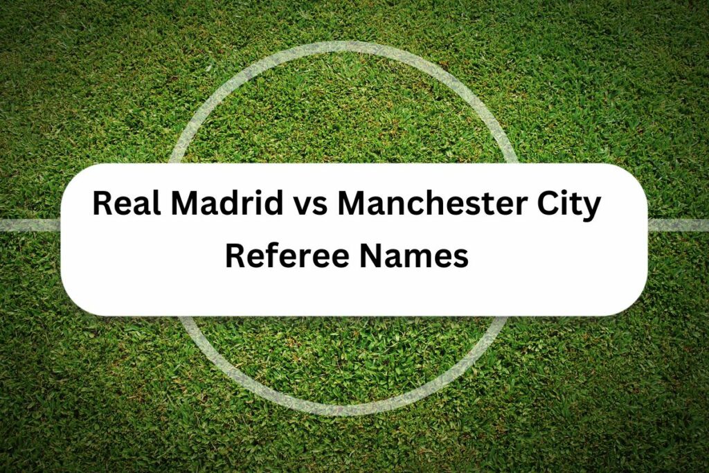 Real Madrid vs Manchester City Referee Names