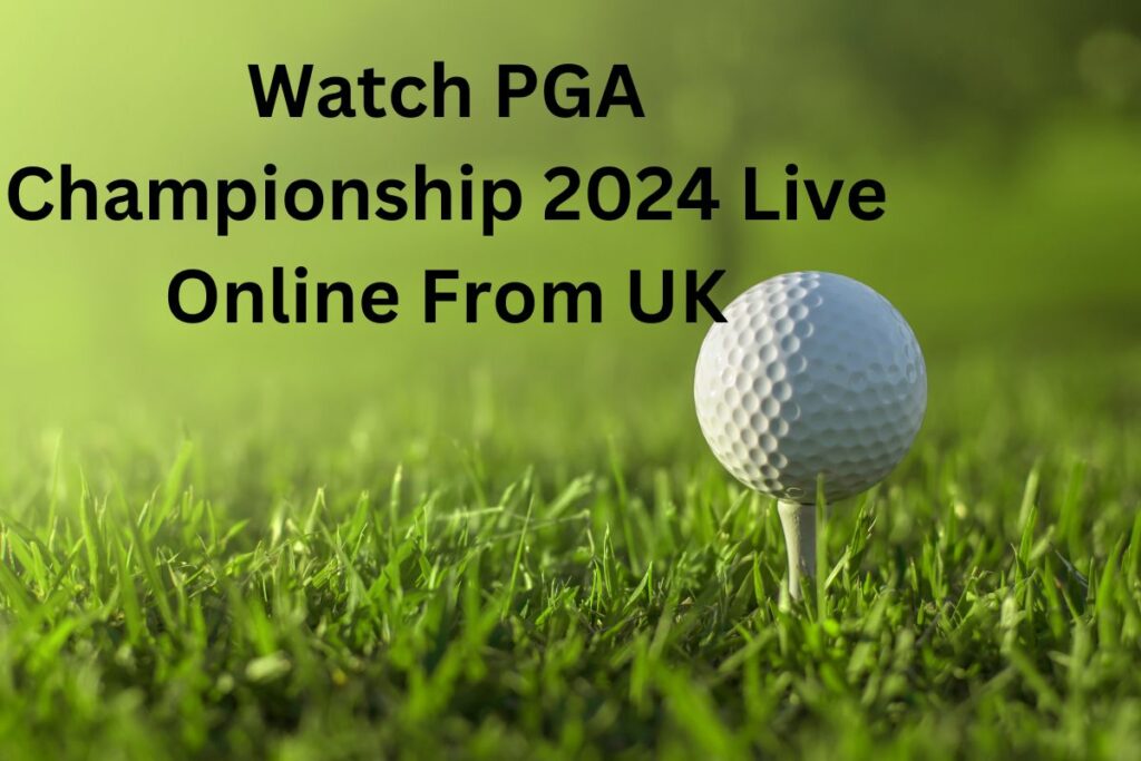 Watch PGA Championship 2024 Live Online From UK