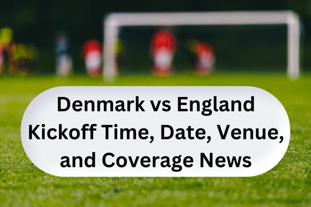 Denmark vs England Kickoff Time, Date, Venue, and Coverage News