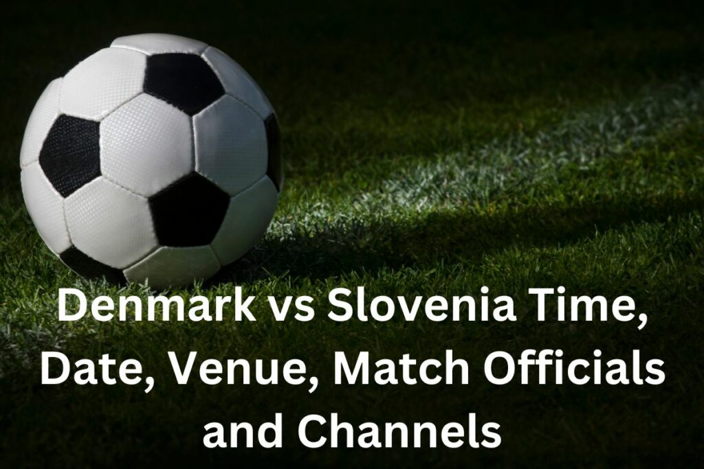Denmark vs Slovenia Time, Date, Venue, Match Officials and Channels