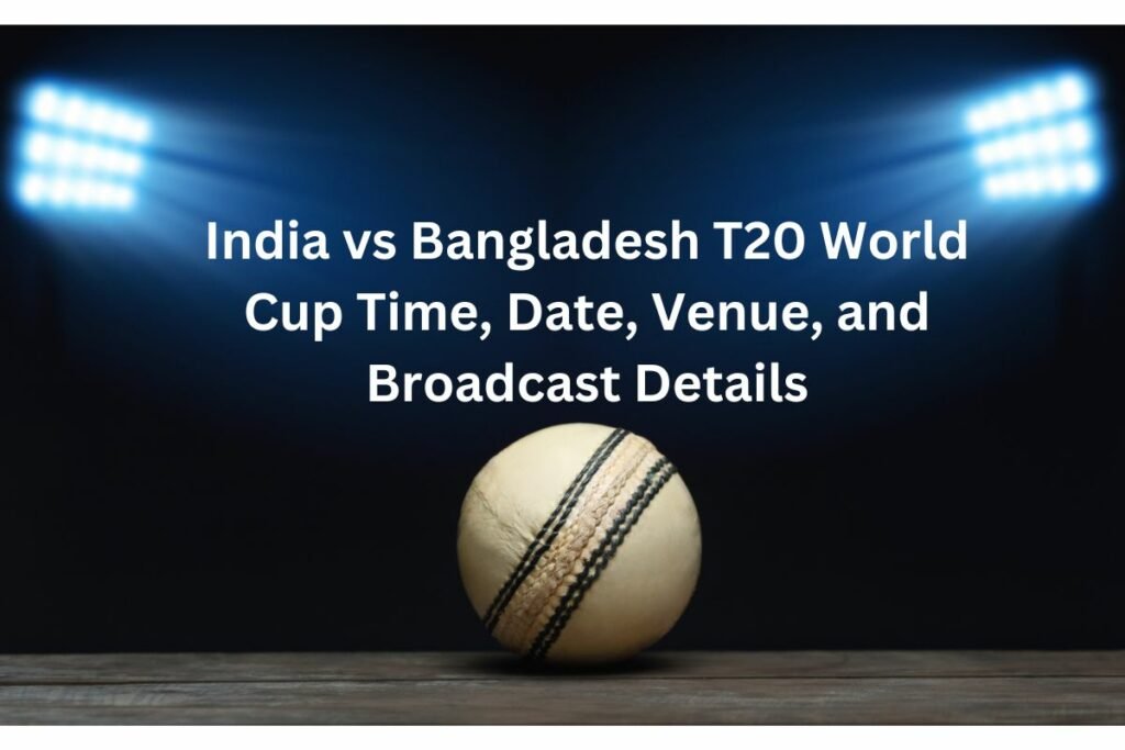 India vs Bangladesh T20 World Cup Time, Date, Venue, and Broadcast Details