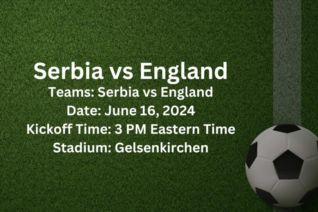 England vs Serbia Kickoff Time, Date, Venue, and Broadcast Info