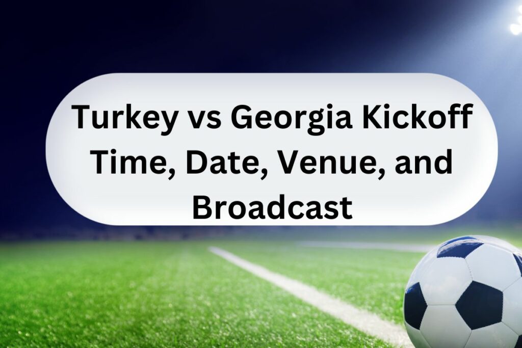 Turkey vs Georgia Kickoff Time, Date, Venue